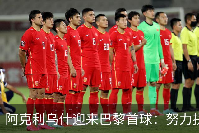 阿克利乌什迎来巴黎首球：努力拼搏，目标不止于此